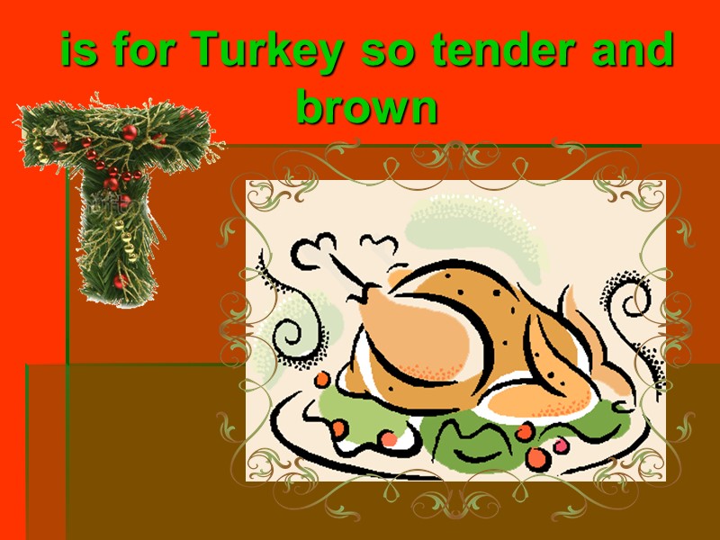 is for Turkey so tender and brown